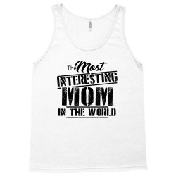 the most interesting mom in the world Tank Top | Artistshot