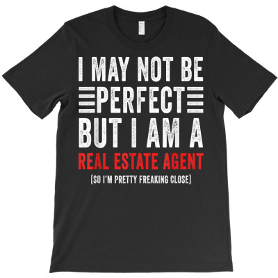 I May Not Be Perfect Funny Real Estate Agent Office Humor T Shirt T-shirt Designed By Smykowskicalob1991