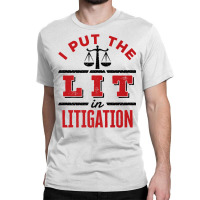 I Put The Lit In Litigation Lawyer Funny Litigator Attorney Premium T Classic T-shirt | Artistshot