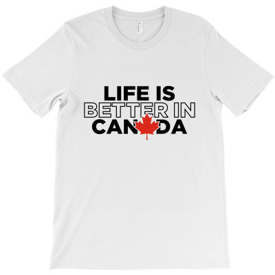 Life Is Better In Canada T-shirt Designed By Alessandra Teresinha Ceconello Lopes