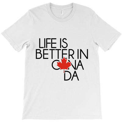 Life Is Better In Canada T-shirt Designed By Alessandra Teresinha Ceconello Lopes