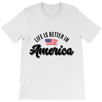 Life Is Better In America T-shirt Designed By Alessandra Teresinha Ceconello Lopes