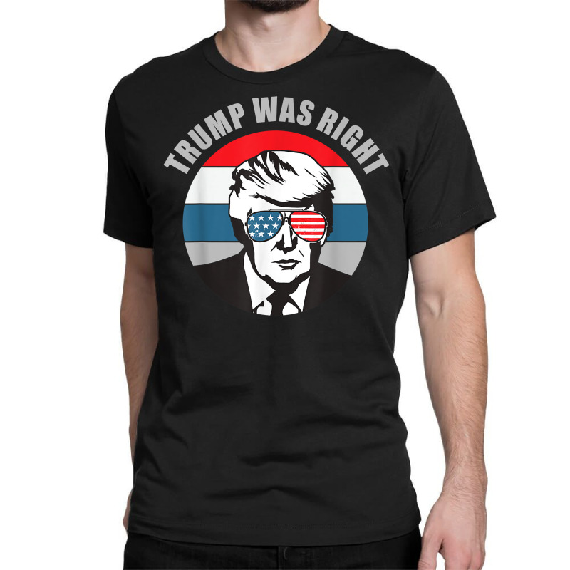 Trump Was Right Republican Conservative Political T Shirt Classic T-shirt | Artistshot