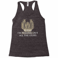 Today I'm Pulling Out All The Stops   Church Organist T Shirt Racerback Tank | Artistshot