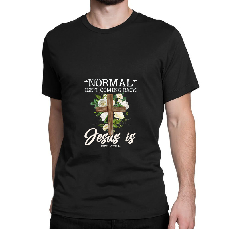 Normal Isn't Coming Back But Jesus Is Revelation 14 Costume Classic T-shirt by zuzumanin | Artistshot