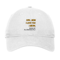 Dad Mom I Love You I Mean Raise My Allowance Please Adjustable Cap | Artistshot