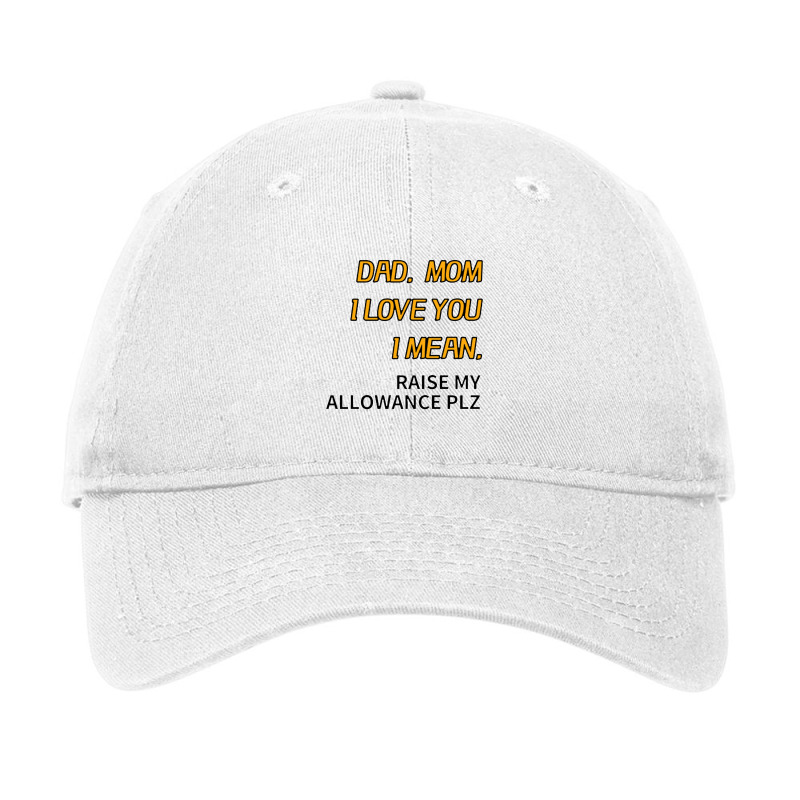 Dad Mom I Love You I Mean Raise My Allowance Please Adjustable Cap | Artistshot