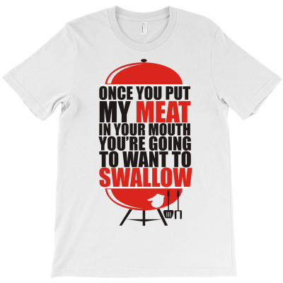 Once You Put My Meat In Your Mouth Tee Funny Grilling Cook T-shirt Designed By Jafar Nurahman