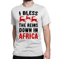 I Bless The Reins Down In Africa Classic T-shirt | Artistshot