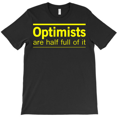 Optimists Are Half Full Of It T-shirt Designed By Jafar Nurahman