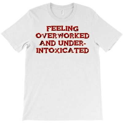 Overworked And Under Intoxicated T-shirt Designed By Jafar Nurahman