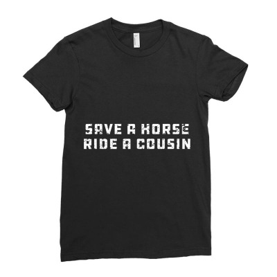 Joke - Save A Horse Ride A Cousin - Hillbilly Redneck Ladies Fitted T-shirt Designed By Roger K