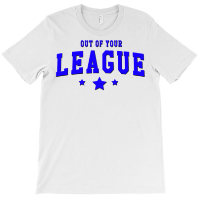 Out Of Your League T-shirt Designed By Jafar Nurahman