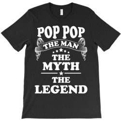 Pop Pop The Man The Myth The Legend T-Shirt | Artistshot