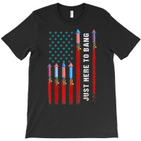 Just Here To Bang American Flag Fireworks Funny 4th Of July T Shirt T-shirt | Artistshot