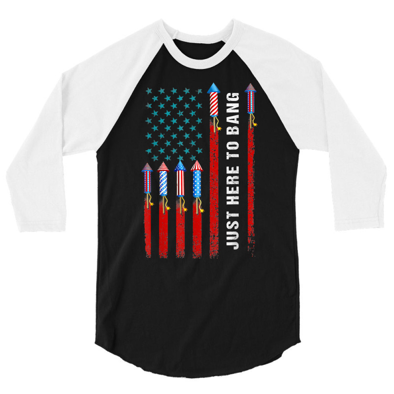 Just Here To Bang American Flag Fireworks Funny 4th Of July T Shirt 3/4 Sleeve Shirt | Artistshot