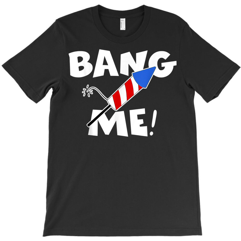 Funny Fourth Of July I'm Just Here To Bang Usa 4th Of July T Shirt T-shirt | Artistshot