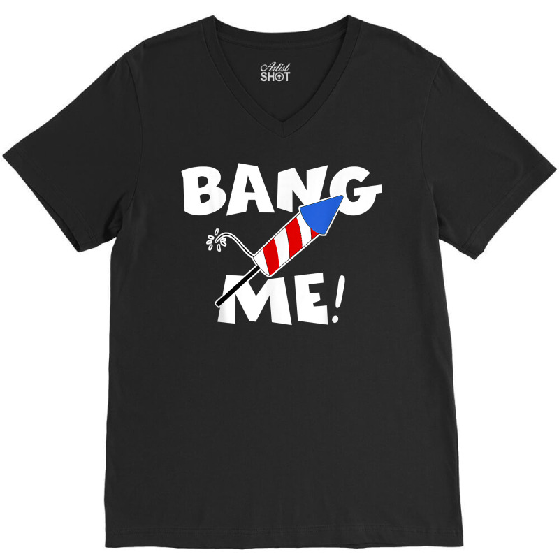 Funny Fourth Of July I'm Just Here To Bang Usa 4th Of July T Shirt V-neck Tee | Artistshot