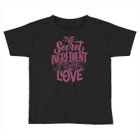The Secret Ingredient Is Always Love Toddler T-shirt | Artistshot