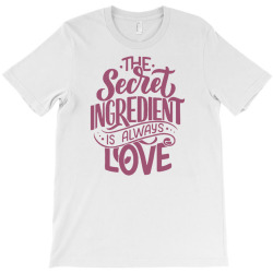the secret ingredient is always love T-Shirt | Artistshot