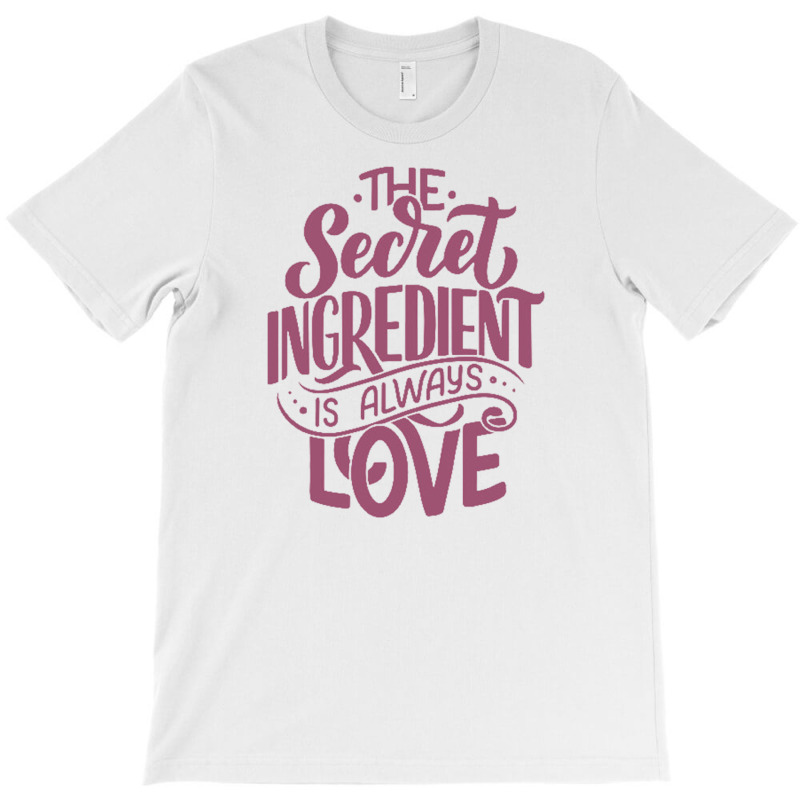 The Secret Ingredient Is Always Love T-shirt | Artistshot