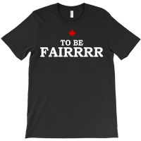 To Be Fair   Funny T Shirt T-shirt | Artistshot