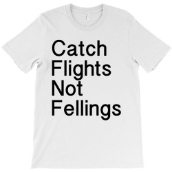 catch flights not fellings T-Shirt | Artistshot