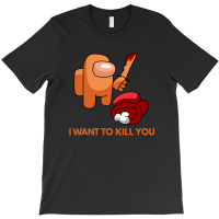 I Want To Kill You Orange T-shirt | Artistshot