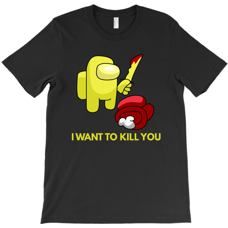 I Want To Kill You Yellow T-shirt | Artistshot