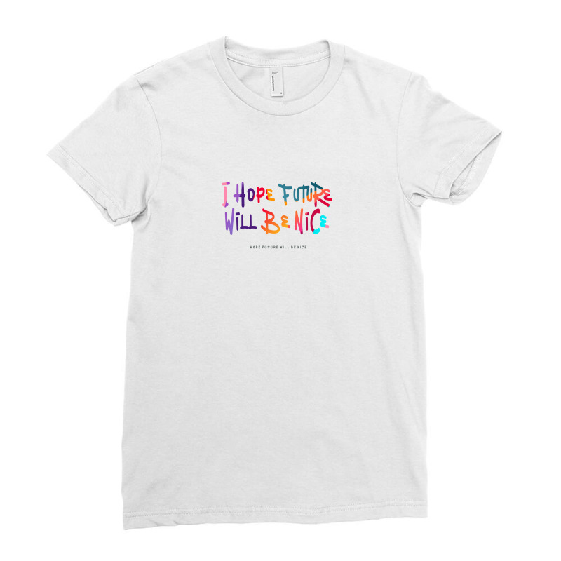 I Hope Future Will Be Nice Ladies Fitted T-Shirt by vectorhelowpal | Artistshot