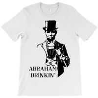 Abraham Drinkin' 4th Of July T-shirt | Artistshot