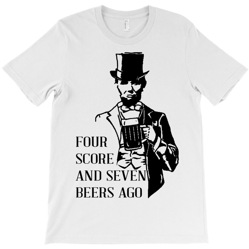Four Score And Seven Beers Ago T-shirt | Artistshot