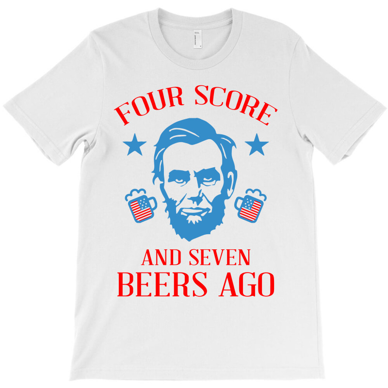 4th Of July Four Score And Seven Beers Ago T-shirt | Artistshot