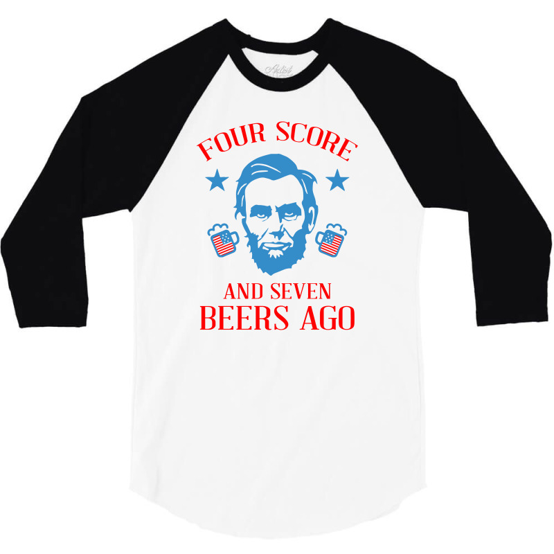 4th Of July Four Score And Seven Beers Ago 3/4 Sleeve Shirt | Artistshot