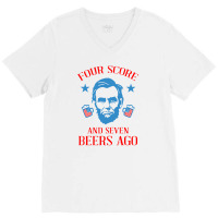 4th Of July Four Score And Seven Beers Ago V-neck Tee | Artistshot