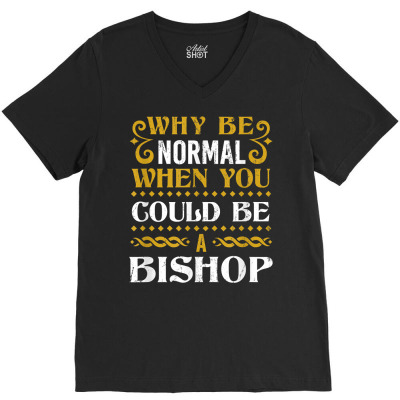 Why Be Normal Bishop Last Name Dating Surname Flirting T Shirt V-neck Tee Designed By Nicoleden
