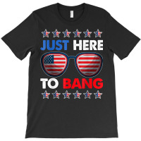 Just Here To Bang Funny 4th Of July Usa Sunglasses T Shirt T-shirt | Artistshot