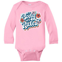 My Body My Rules - Gift For Her Long Sleeve Baby Bodysuit | Artistshot