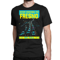 Stop Moving To Fresno We Full Funny Traffic Humor Rush Hour Long Sleev Classic T-shirt | Artistshot