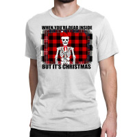 When You Re Dead Inside But It Christmas Skeleton Classic T-shirt | Artistshot