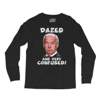 Funny Joe Biden Dazed And Very Confused Funny Satire T Shirt Long Sleeve Shirts | Artistshot