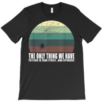 The Only Thing We Have To Fear Is Fear Itself And Spider T Shirt T-shirt | Artistshot