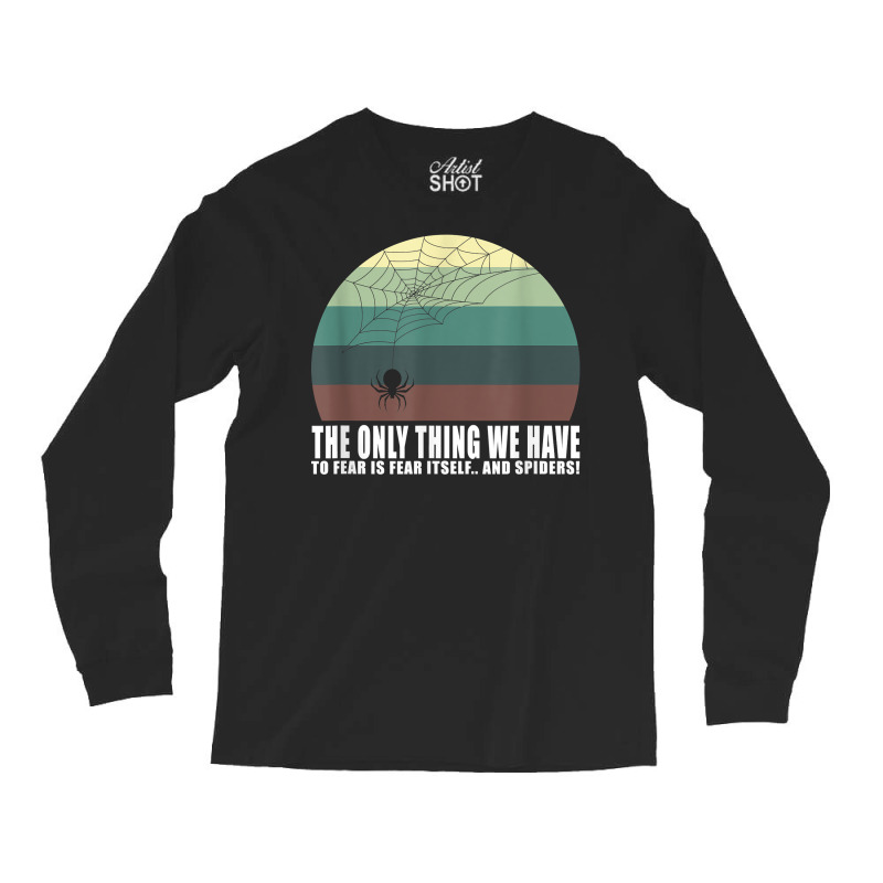 The Only Thing We Have To Fear Is Fear Itself And Spider T Shirt Long Sleeve Shirts | Artistshot