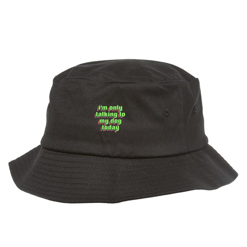 I'm Only Talking To My Dog Today Bucket Hat | Artistshot