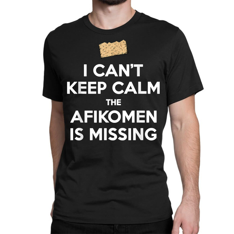 Can't Keep Calm Afikomen Missing Funny Passover Jewish T Shirt Classic T-shirt | Artistshot