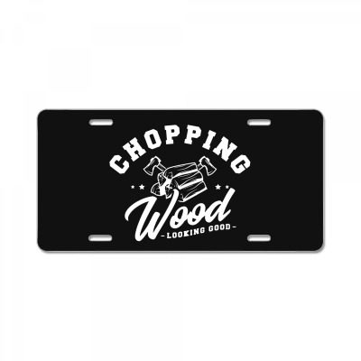 Chopping Wood Looking Good License Plate Designed By Wildern