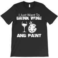 I Just Want To Drink Wine And Paint W T-shirt | Artistshot