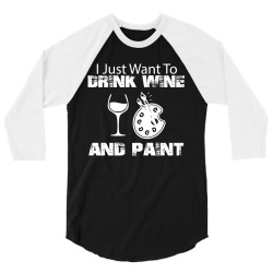 i just want to drink wine and paint w 3/4 Sleeve Shirt | Artistshot