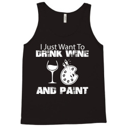 i just want to drink wine and paint w Tank Top | Artistshot