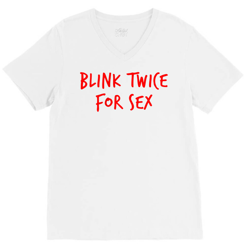 Funny Blink Twice For Sex Cool And Hilarious Joke T Shirt V-Neck Tee by ebertfran1985 | Artistshot